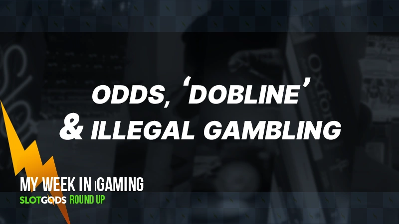 Odds, 'dobline' & illegal gambling | My week in iGaming