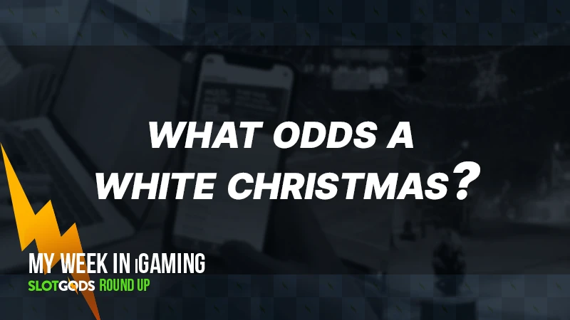What odds a White Christmas? | My week in iGaming